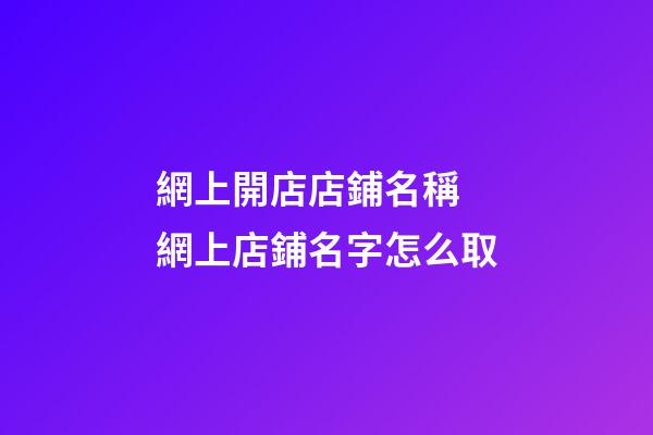 網上開店店鋪名稱 網上店鋪名字怎么取